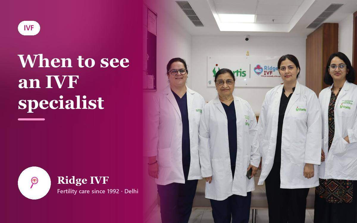 When to See an IVF Specialist in Delhi: Timing, Tests and Reports